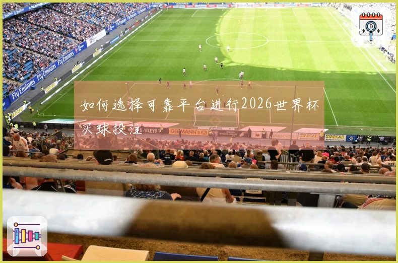 如何选择可靠平台进行2026世界杯买球投注