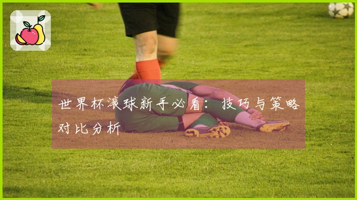 世界杯滚球新手必看：技巧与策略对比分析