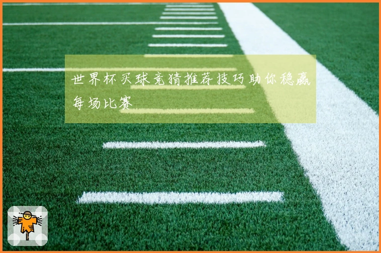 世界杯买球竞猜推荐技巧助你稳赢每场比赛